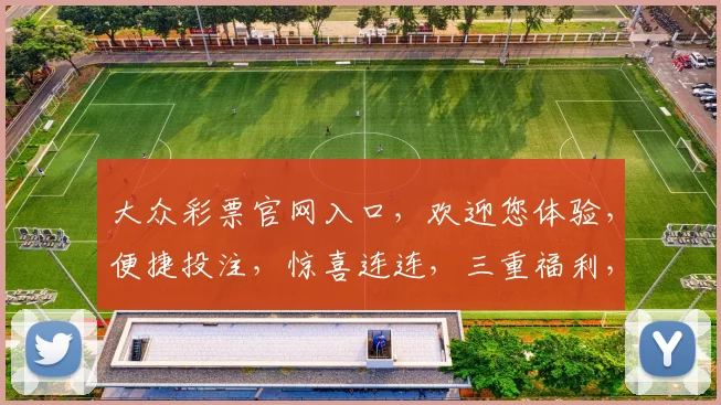 大众彩票官网入口，欢迎您体验，便捷投注，惊喜连连，三重福利，不容错过，立即加入