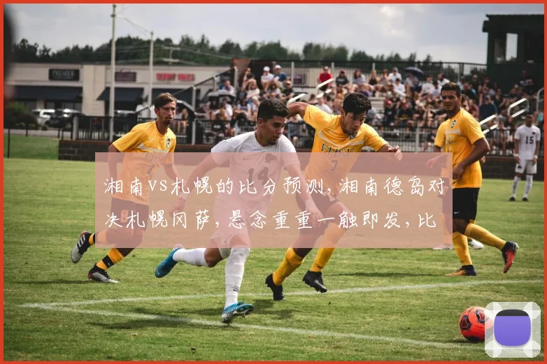 湘南vs札幌的比分预测,湘南德岛对决札幌冈萨,悬念重重一触即发,比分谁主沉浮